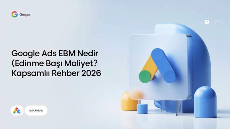 Google Ads EBM Nedir (Edinme Başı Maliyet) Kapsamlı Rehber 2026