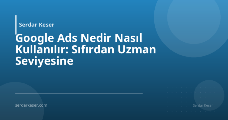 Google Ads Nedir Nasıl Kullanılır: Sıfırdan Uzman Seviyesine