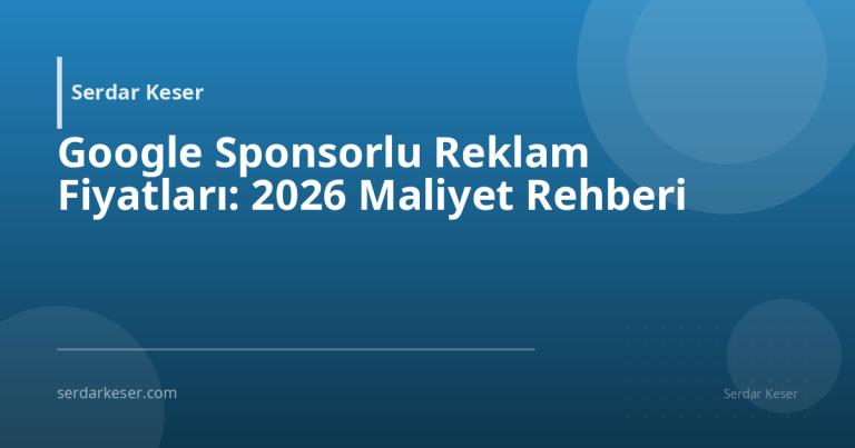 Google Sponsorlu Reklam Fiyatları: 2026 Maliyet Rehberi