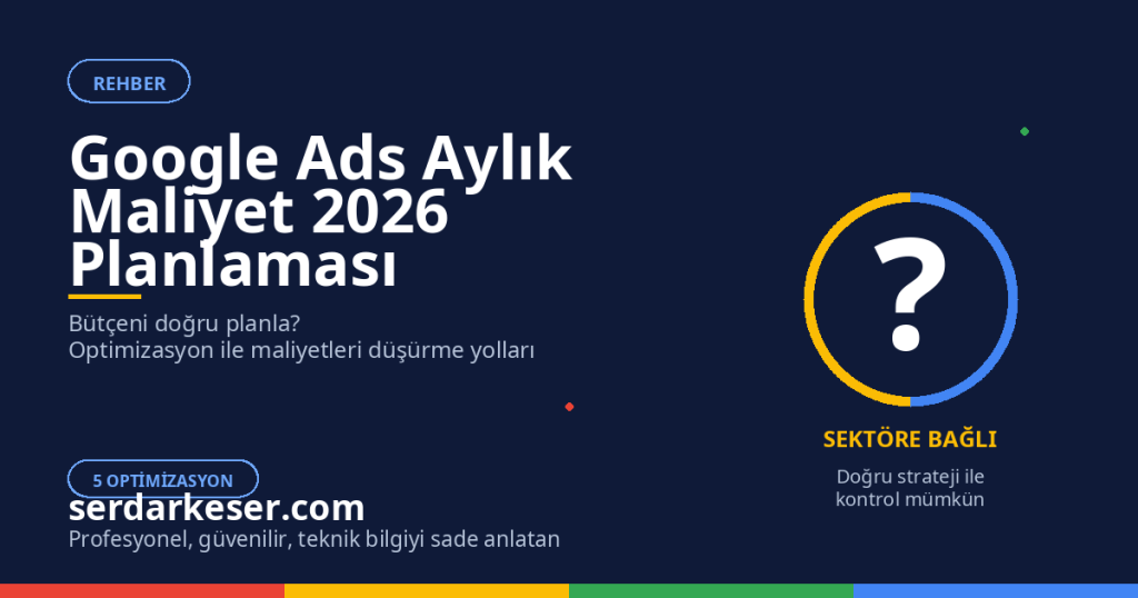 Google Ads Aylık Maliyet 2026: Bütçe Planlama ve Optimizasyon Rehberi