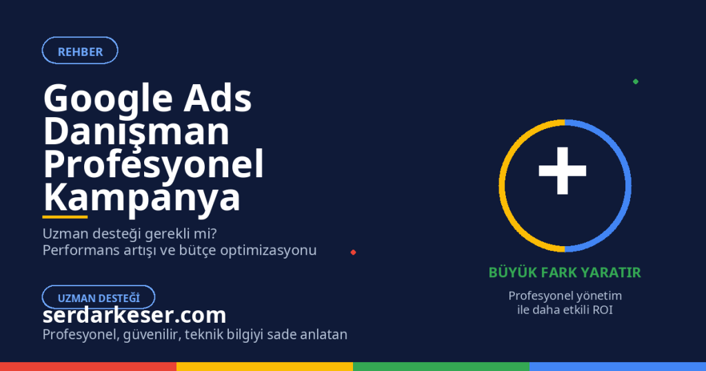 Google Ads Danışman: Profesyonel Kampanya Yönetimi Rehberi