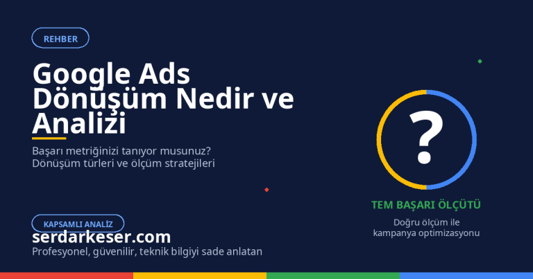 Google Ads Dönüşüm Nedir: Başarı Metriğinizin Kapsamlı Analizi