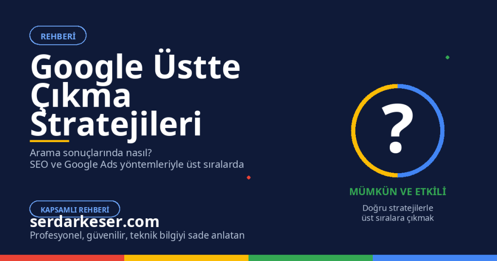 Google Üstte Çıkma: Arama Sonuçlarında Görünürlük Rehberi 1 Google Üstte Çıkma: Arama Sonuçlarında Görünürlük Rehberi