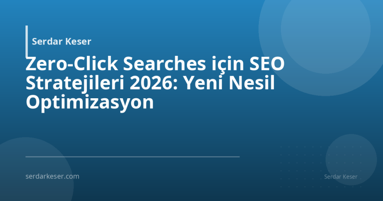 Zero-Click Searches için SEO Stratejileri 2026: Yeni Nesil Optimizasyon