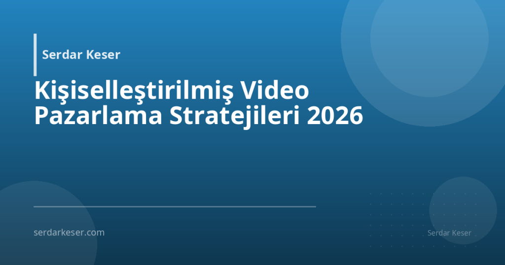 Kişiselleştirilmiş Video Pazarlama Stratejileri 2026