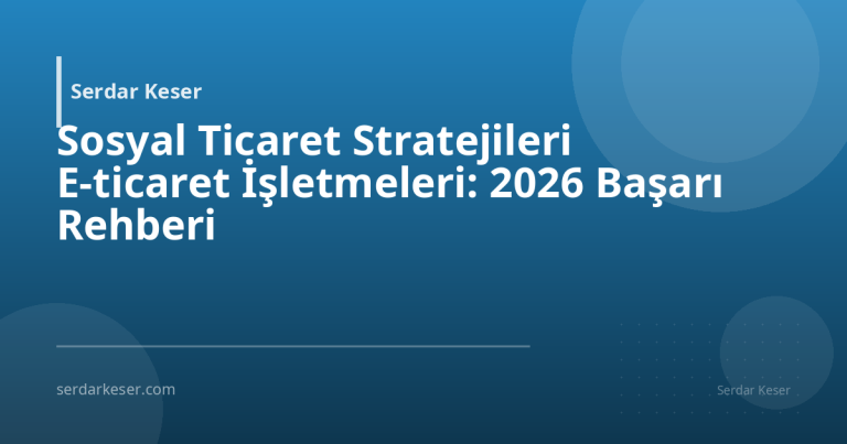 Sosyal Ticaret Stratejileri E-ticaret İşletmeleri: 2026 Başarı Rehberi