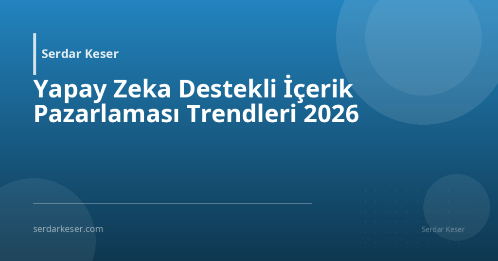 Yapay Zeka Destekli İçerik Pazarlaması Trendleri 2026 1 Yapay Zeka Destekli İçerik Pazarlaması Trendleri 2026