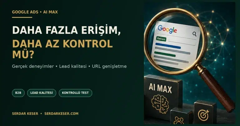 Google Ads AI Max gerçek deneyimler riskler ve lead kalitesi rehberi